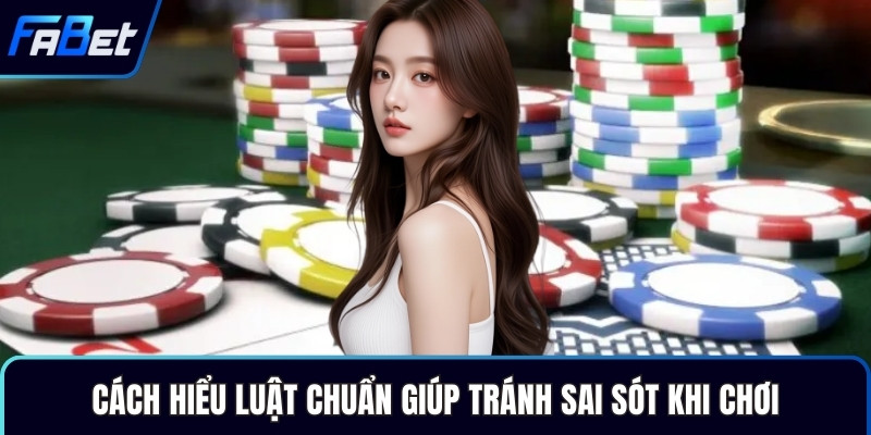 Cách hiểu luật chuẩn giúp tránh sai sót khi chơi