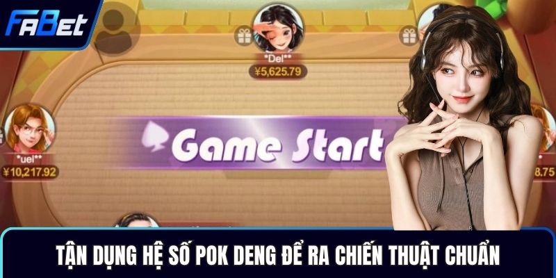 Tận dụng hệ số Pok Deng để ra chiến thuật chuẩn